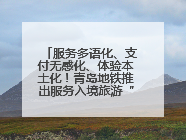 服务多语化、支付无感化、体验本土化！青岛地铁推出服务入境旅游“三件套”