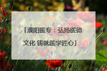 濮阳医专：弘扬医德文化 铸就医学匠心