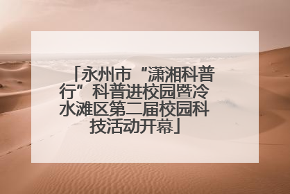 永州市“潇湘科普行”科普进校园暨冷水滩区第二届校园科技活动开幕