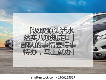 汲取源头活水 落实八项规定⑪丨部队的事情要特事特办，马上就办