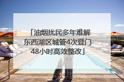 油烟扰民多年难解 东西湖区城管4次登门48小时高效整改
