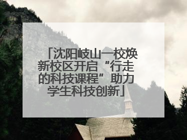 沈阳岐山一校焕新校区开启“行走的科技课程”助力学生科技创新