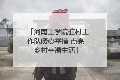 河南工学院驻村工作队暖心举措 点亮乡村幸福生活