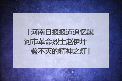河南日报报道追忆漯河市革命烈士赵伊坪 一盏不灭的精神之灯