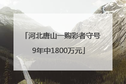 河北唐山一购彩者守号9年中1800万元