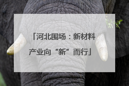 河北围场：新材料产业向“新”而行