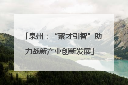 泉州：“聚才引智”助力战新产业创新发展