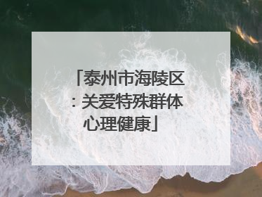 泰州市海陵区：关爱特殊群体心理健康