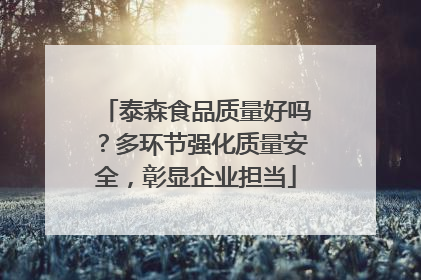泰森食品质量好吗？多环节强化质量安全，彰显企业担当