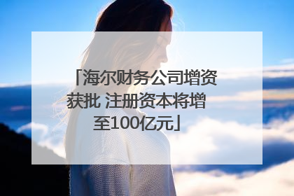 海尔财务公司增资获批 注册资本将增至100亿元