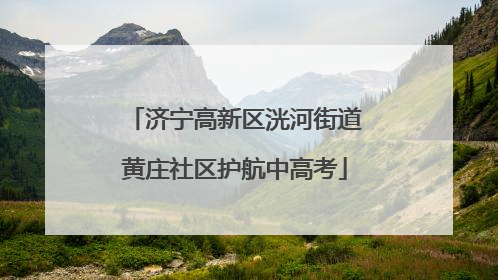 济宁高新区洸河街道黄庄社区护航中高考