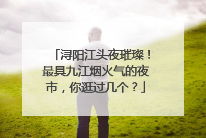 浔阳江头夜璀璨！最具九江烟火气的夜市，你逛过几个？