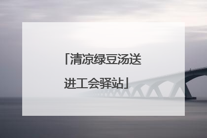 清凉绿豆汤送进工会驿站
