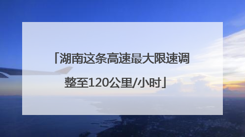 湖南这条高速最大限速调整至120公里/小时