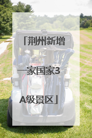 荆州新增一家国家3A级景区