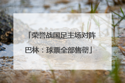 荣誉战国足主场对阵巴林：球票全部售罄