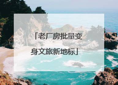 老厂房批量变身文旅新地标