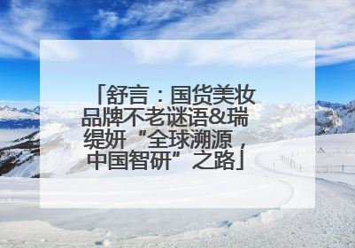 舒言：国货美妆品牌不老谜语&瑞缇妍“全球溯源，中国智研”之路