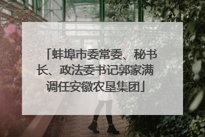 蚌埠市委常委、秘书长、政法委书记郭家满调任安徽农垦集团