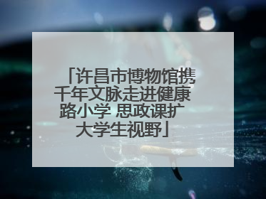许昌市博物馆携千年文脉走进健康路小学 思政课扩大学生视野