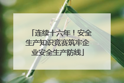 连续十六年！安全生产知识竞赛筑牢企业安全生产防线