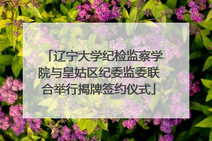 辽宁大学纪检监察学院与皇姑区纪委监委联合举行揭牌签约仪式