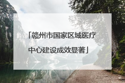 赣州市国家区域医疗中心建设成效显著