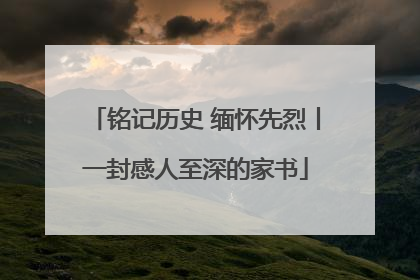 铭记历史 缅怀先烈丨一封感人至深的家书