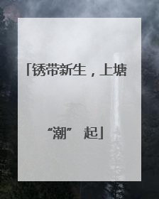 锈带新生，上塘 “潮” 起