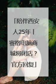 陪伴西安人25年丨赛格电脑商城将闭店？官方回复