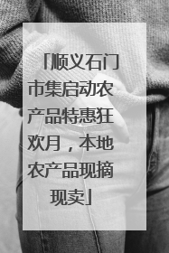 顺义石门市集启动农产品特惠狂欢月，本地农产品现摘现卖