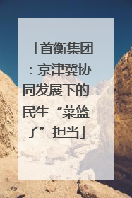 首衡集团：京津冀协同发展下的民生“菜篮子”担当