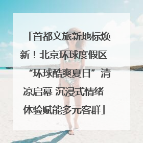 首都文旅新地标焕新！北京环球度假区“环球酷爽夏日”清凉启幕 沉浸式情绪体验赋能多元客群