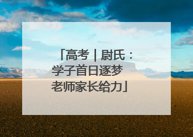 高考｜尉氏：学子首日逐梦 老师家长给力