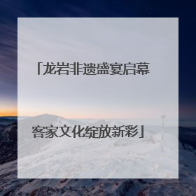 龙岩非遗盛宴启幕 客家文化绽放新彩