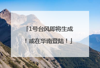 1号台风即将生成！或在华南登陆！