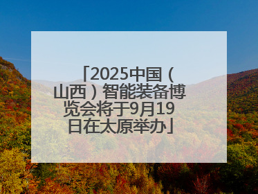 2025中国（山西）智能装备博览会将于9月19日在太原举办