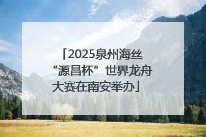 2025泉州海丝“源昌杯”世界龙舟大赛在南安举办