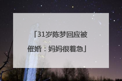 31岁陈梦回应被催婚：妈妈很着急