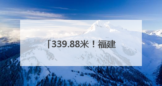 339.88米！福建第一高楼，竣工验收！