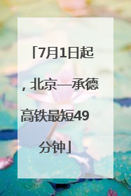 7月1日起，北京—承德高铁最短49分钟
