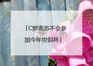 C罗表态不会参加今年世俱杯