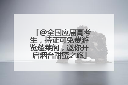 @全国应届高考生，持证可免费游览蓬莱阁，邀你开启烟台甜蜜之旅