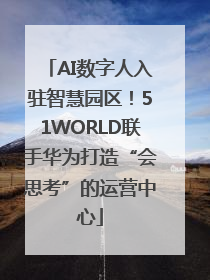 AI数字人入驻智慧园区！51WORLD联手华为打造“会思考”的运营中心